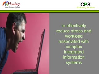 to effectively reduce stress and workload associated with complex integrated information systems 