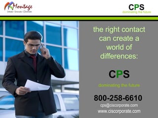 the right contact can create a world of differences: C P S dominating the future 800-258-6610  [email_address] m www.ciscorporate.com 