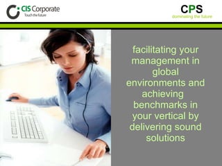 facilitating your management in global environments and achieving  benchmarks in your vertical by delivering sound solutions 