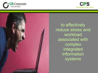 to effectively reduce stress and workload associated with complex integrated information systems 