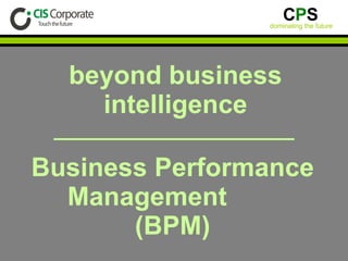 beyond business intelligence Business Performance Management  (BPM) 