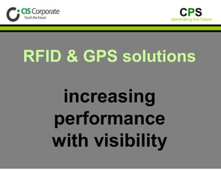 CPS
                     dominating the future




RFID  GPS solutions

    increasing
   performance
   with visibility
 