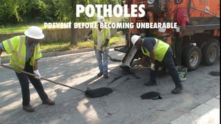 POTHOLES
PREVENT BEFORE BECOMING UNBEARABLE
 