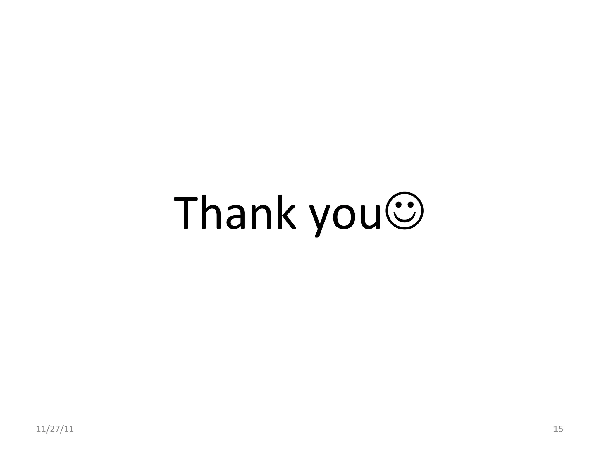  
               Thank	
  youJ	
  



11/27/11	
                          15	
  
 