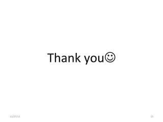  
               Thank	
  youJ	
  



11/27/11	
                          15	
  
 