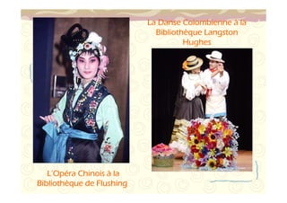 L’OOOOppppérrrraaaa CCCChhhhiiiinnnnooooiiiissss à llllaaaa 
BBBBiiiibbbblllliiiiooootttthhhhèqqqquuuueeee ddddeeee FFFFlllluuuusssshhhhiiiinnnngggg 
LLLLaaaa DDDDaaaannnnsssseeee CCCCoooolllloooommmmbbbbiiiieeeennnnnnnneeee à llllaaaa 
BBBBiiiibbbblllliiiiooootttthhhhèqqqquuuueeee LLLLaaaannnnggggssssttttoooonnnn 
HHHHuuuugggghhhheeeessss 
 