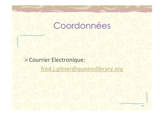 64 
Coordonnées 
Courrier Electronique: 
fred.j.gitner@queenslibrary.org 
 