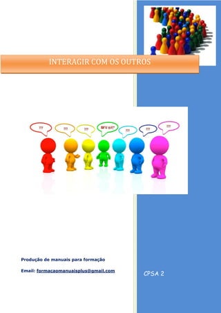 CPSA 2
Produção de manuais para formação
Email: formacaomanuaisplus@gmail.com
INTERAGIR COM OS OUTROS
 