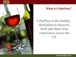 What is CellarPass? CellarPass is the leading destination to discover, book and share wine experiences across the US. 