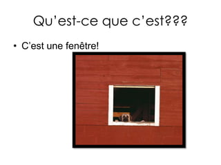 Qu’est-cequec’est???C’est une fenêtre!