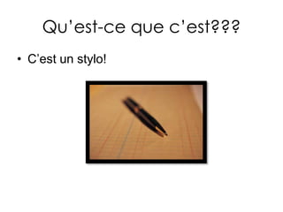 Qu’est-cequec’est???C’est un stylo!
