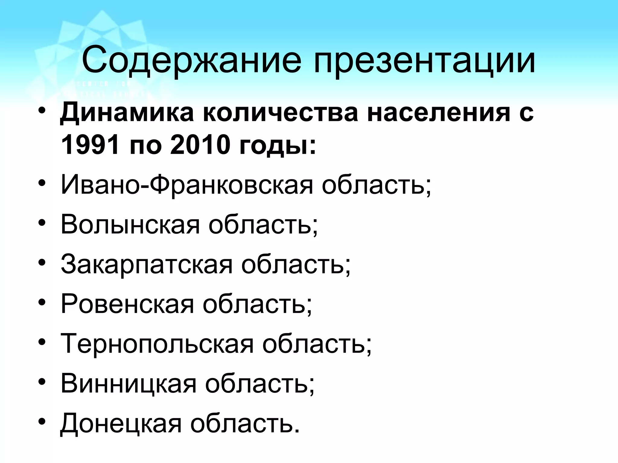 Содержание презентации
• Динамика количества населения с
1991 по 2010 годы:
• Ивано-Франковская область;
• Волынская область;
• Закарпатская область;
• Ровенская область;
• Тернопольская область;
• Винницкая область;
• Донецкая область.
 