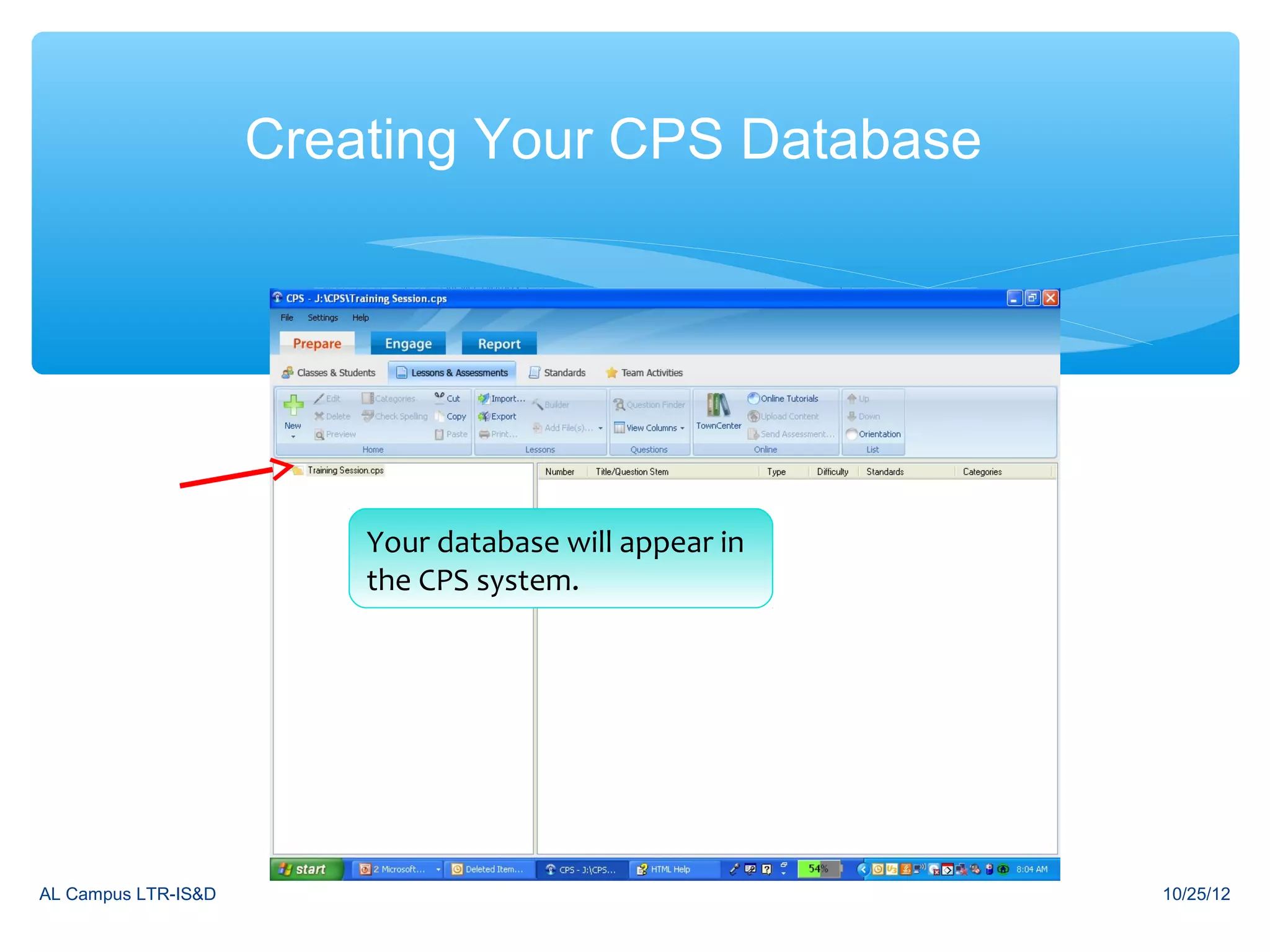 Creating Your CPS Database




                                          Title the file and save a new CPS
                                                Choose “Create
                         Your database willit CPS Database” and click OK
                                Click on the wherein onwould
                                            appear you
                                                  icon
                         the CPS system. desktop click “Save”
                                      you like and




AL Campus LTR-IS&D                                                            10/25/12
 