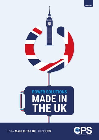 POWER SOLUTIONS
MADE IN
THE UK
Think Made In The UK…Think CPS
VERSION 3
 