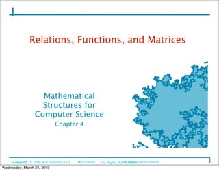Relations, Functions, and Matrices




                    Mathematical
                    Structures for
                  Computer Science
                               Chapter 4




    Section 4.5 © 2006 W.H. Freeman & Co.
     Copyright                               MSCS Slides
   
                                                            The Mighty Mod Function Mod Function
                                                                         The Mighty
Wednesday, March 24, 2010
 