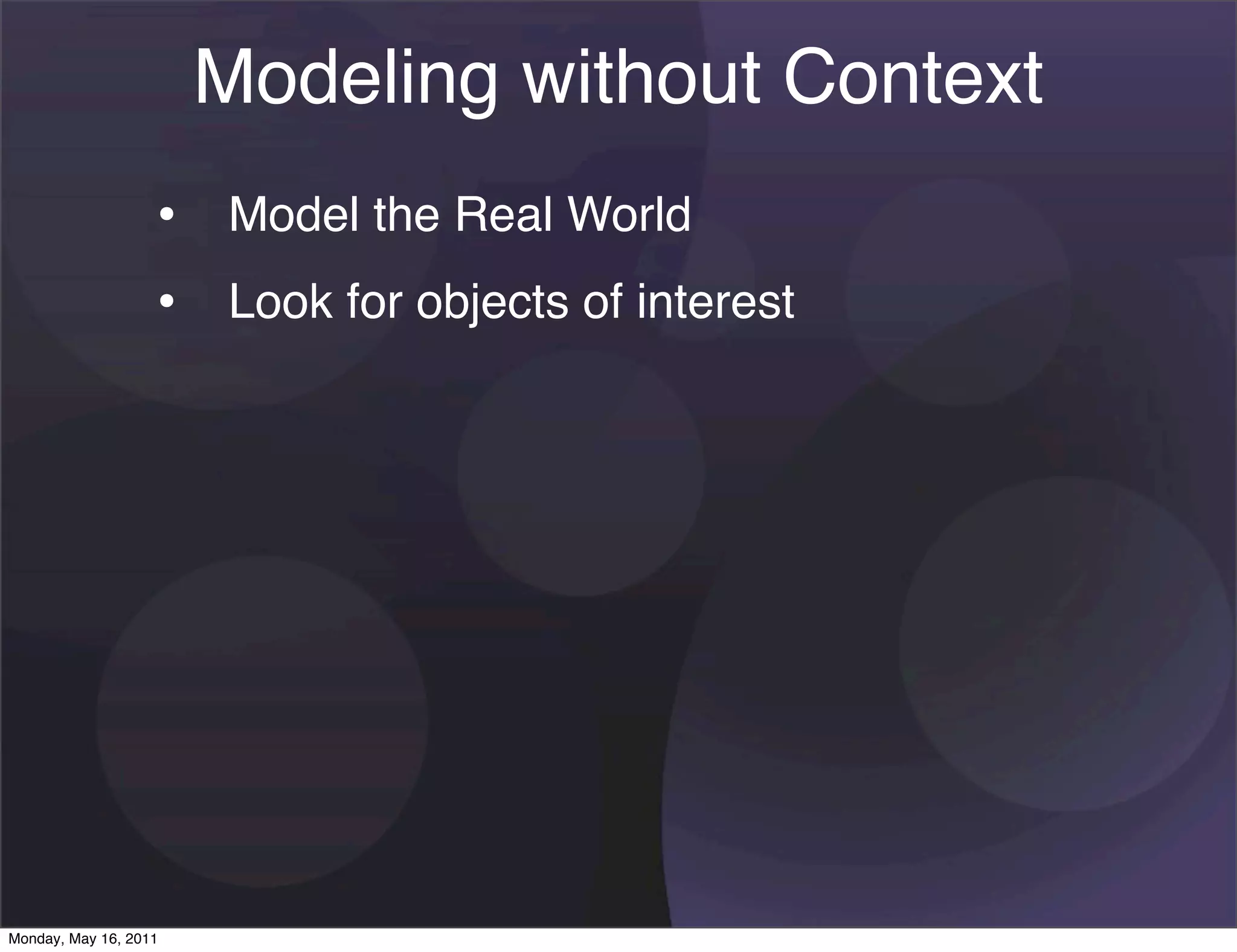 Modeling without Context
                   • Model the Real World
                   • Look for objects of interest




Monday, May 16, 2011
 