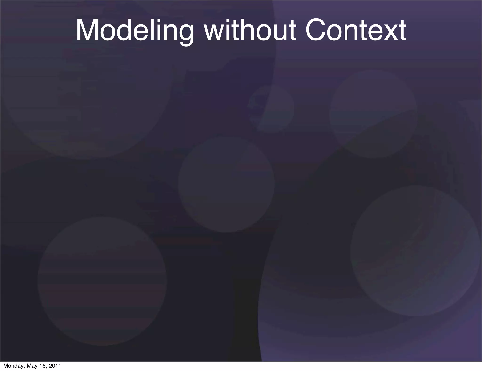 Modeling without Context




Monday, May 16, 2011
 