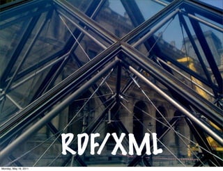 RDF/XML
Monday, May 16, 2011
 