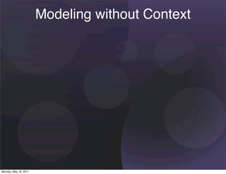 Modeling without Context




Monday, May 16, 2011
 