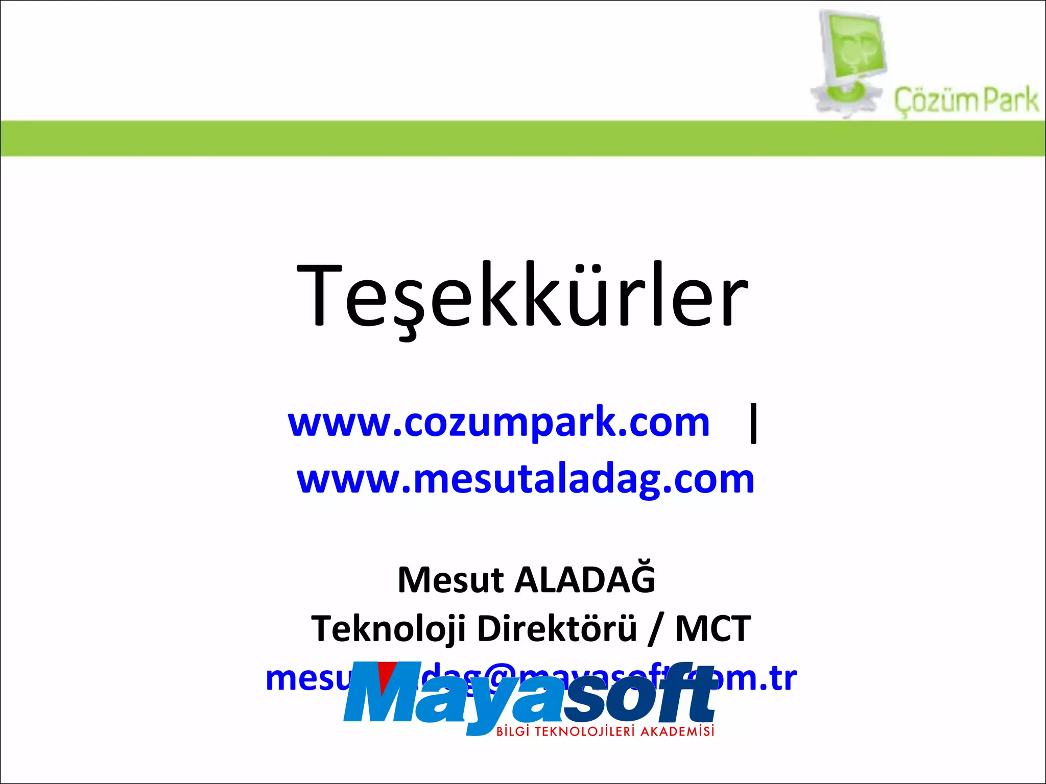 Teşekkürler www.cozumpark.com   |  www.mesutaladag.com   Mesut ALADAĞ  Teknoloji Direktörü / MCT [email_address] 