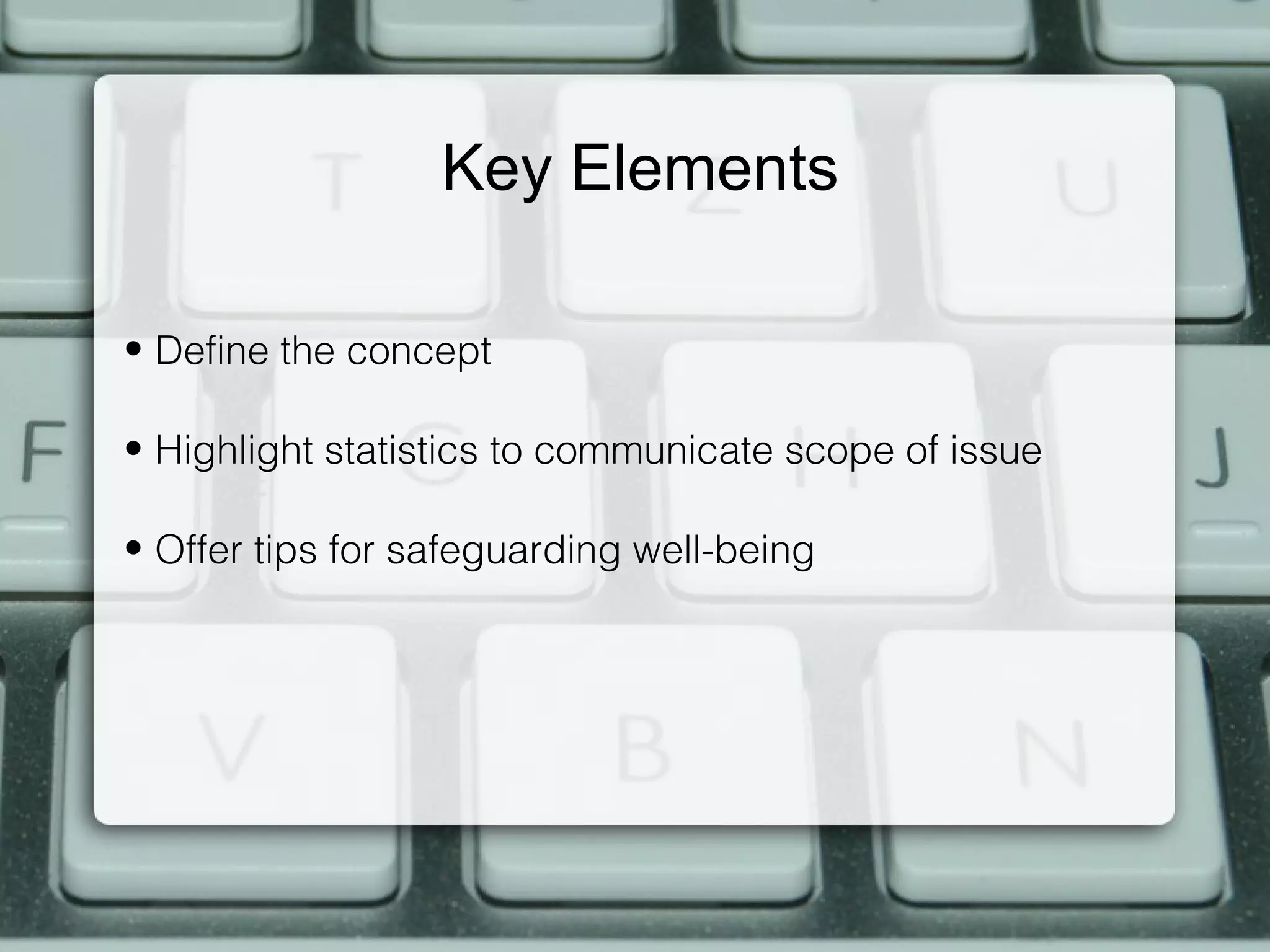 Key Elements

• Define the concept

• Highlight statistics to communicate scope of issue

• Offer tips for safeguarding well-being
 