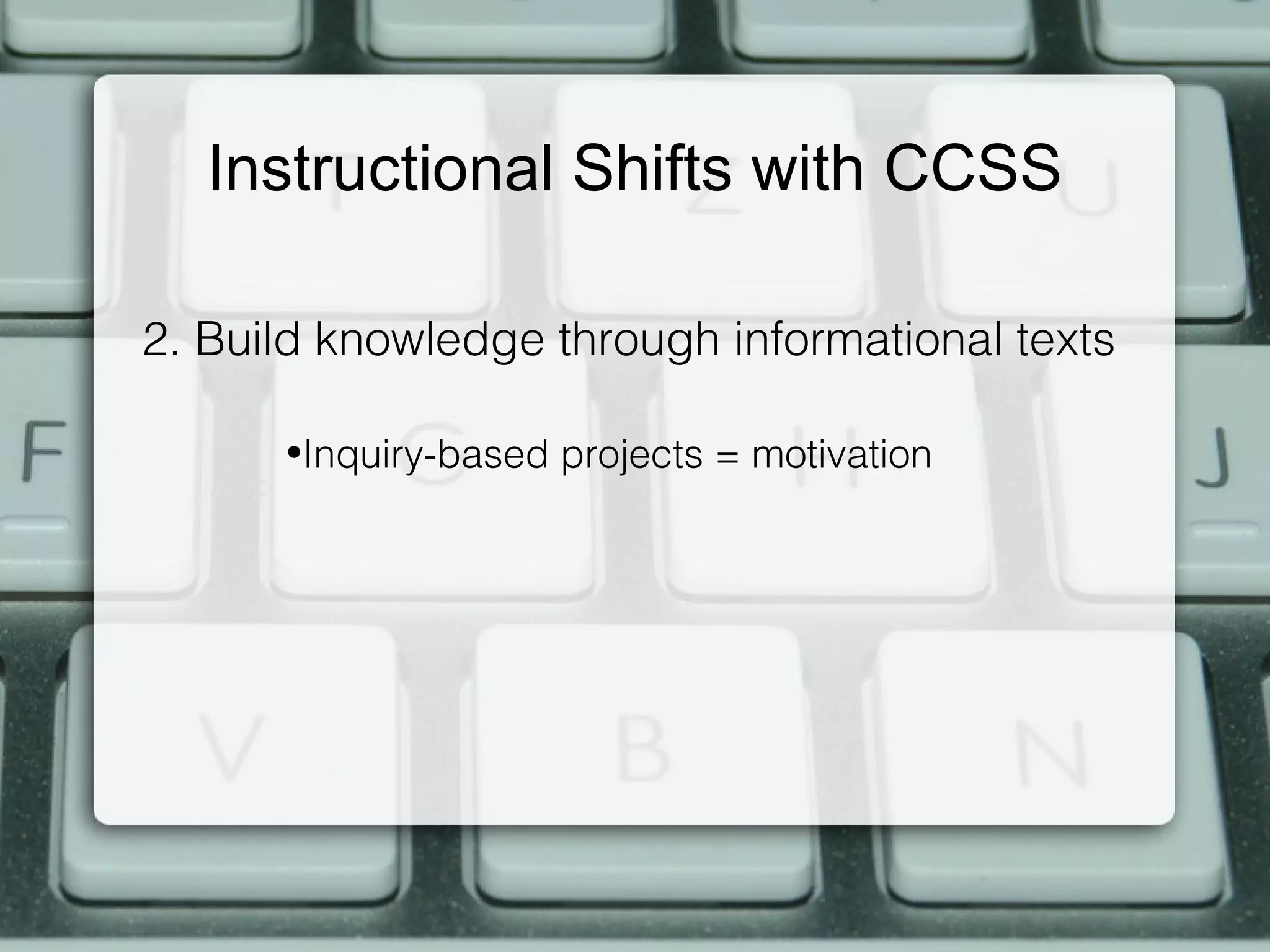 Instructional Shifts with CCSS

2. Build knowledge through informational texts

      •Inquiry-based projects = motivation
 