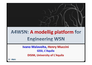 Università degli Studi dell’Aquila
A modellig platform
Ivano Malavolta, Henry Muccini
GSSI, L’Aquila
DISIM, University of L’Aquila
 