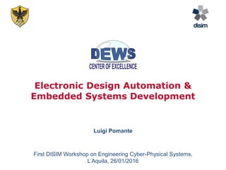 Electronic Design Automation &
Embedded Systems Development
Luigi Pomante
First DISIM Workshop on Engineering Cyber-Physical Systems,
L’Aquila, 26/01/2016
 