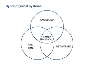 4
Cyber-physical systems
CYBER
PHYSICAL
EMBEDDED
REAL
TIME
NETWORKED
 