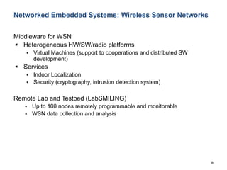 8
Networked Embedded Systems: Wireless Sensor Networks
Middleware for WSN
 Heterogeneous HW/SW/radio platforms
 Virtual ...