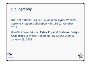 SEA Group
Bibliography
[NSF12] National Science Foundation, Cyber-Physical
Systems Program Solicitation NSF 13-502, Octobe...