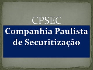 Companhia Paulista
de Securitização
 