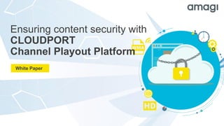 White Paper
Ensuring content security with
CLOUDPORT
Channel Playout Platform
 