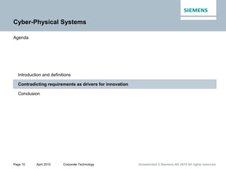 Page 10 April 2015 Corporate Technology Unrestricted © Siemens AG 2015 All rights reserved.
Conclusion
Contradicting requirements as drivers for innovation
Introduction and definitions
Agenda
Cyber-Physical Systems
 