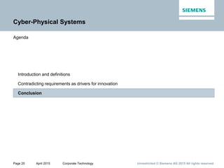 Page 20 April 2015 Corporate Technology Unrestricted © Siemens AG 2015 All rights reserved.
Conclusion
Contradicting requirements as drivers for innovation
Introduction and definitions
Agenda
Cyber-Physical Systems
 