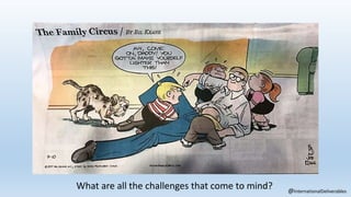 What are all the challenges that come to mind? @InternationalDeliverables
 