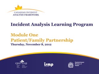 Incident Analysis Learning Program

Module One
Patient/Family Partnership
Thursday, November 8, 2012
 