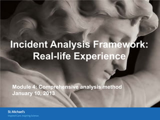 Incident Analysis Framework:
     Real-life Experience

Module 4: Comprehensive analysis method
January 10, 2013
 