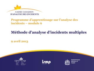 Programme d’apprentissage sur l’analyse des
incidents – module 6


Méthode d’analyse d’incidents multiples

9 avril 2013
 