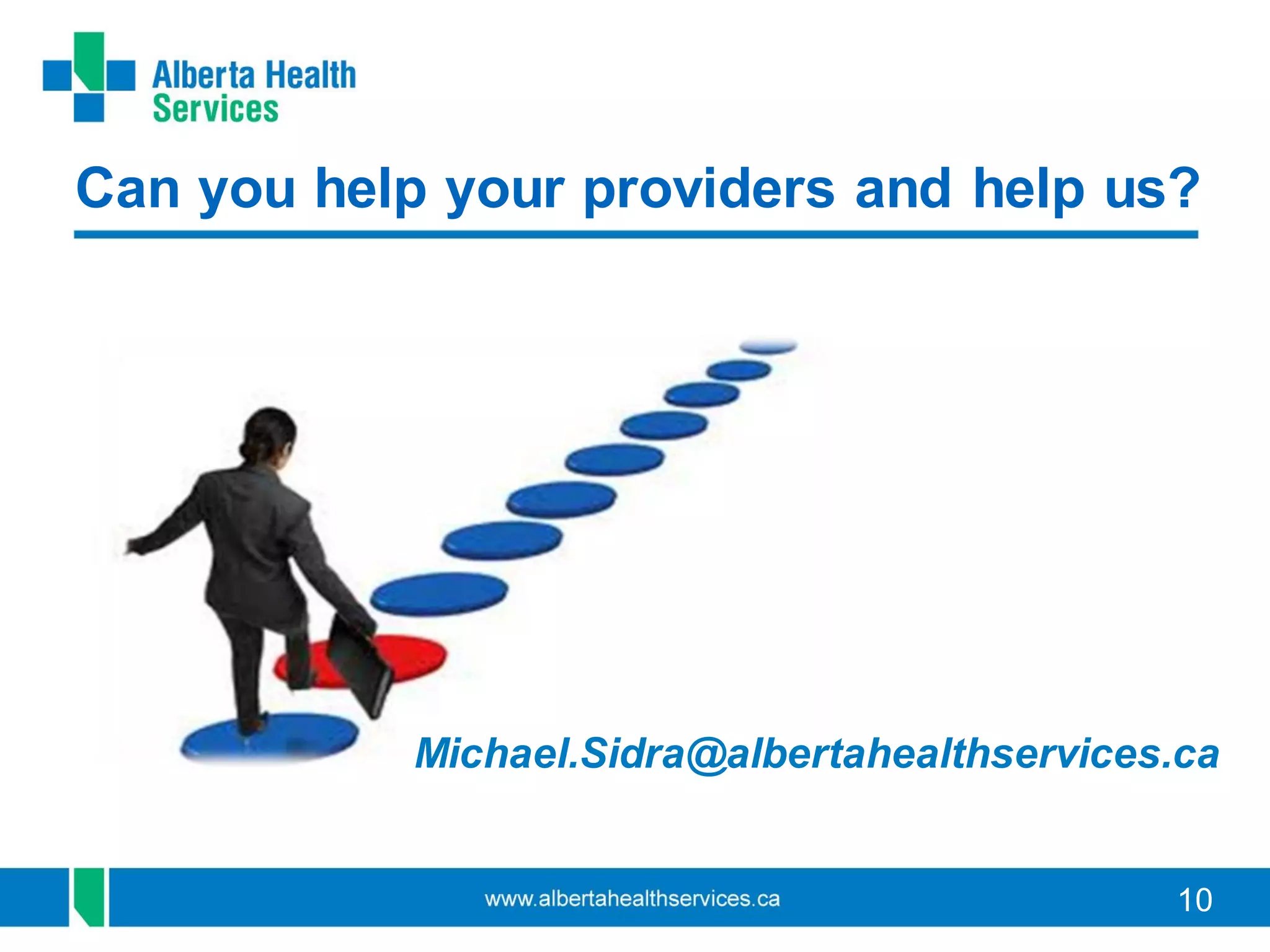 10
Can you help your providers and help us?
Michael.Sidra@albertahealthservices.ca
 