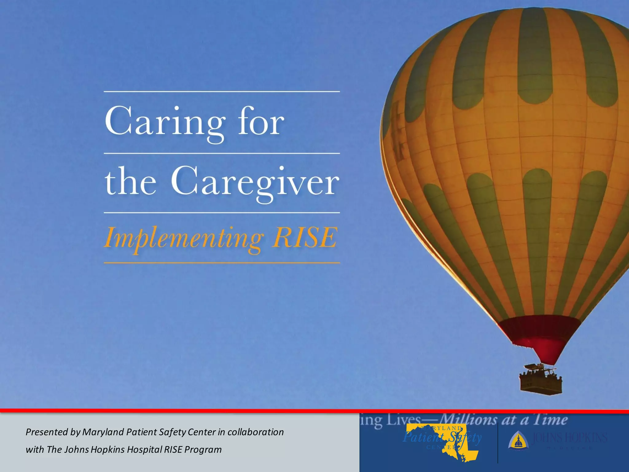 Presented by Maryland Patient SafetyCenter in collaboration
with The JohnsHopkins Hospital RISE Program
 