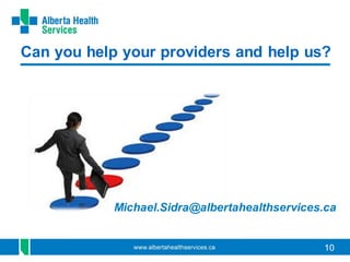 10
Can you help your providers and help us?
Michael.Sidra@albertahealthservices.ca
 