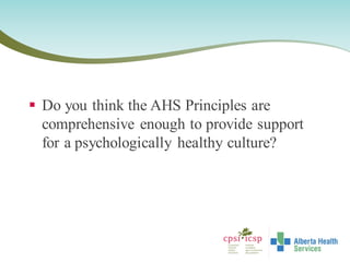  Do you think the AHS Principles are
comprehensive enough to provide support
for a psychologically healthy culture?
 