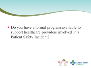  Do you have a formal program available to
support healthcare providers involved in a
Patient Safety Incident?
 