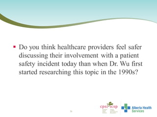  Do you think healthcare providers feel safer
discussing their involvement with a patient
safety incident today than when Dr. Wu first
started researching this topic in the 1990s?
51
 