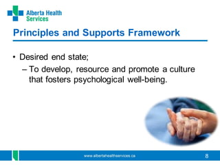 8
• Desired end state;
– To develop, resource and promote a culture
that fosters psychological well-being.
Principles and Supports Framework
 