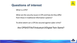 Questions of interest
20
What is a CPS?
What are the security issues in CPS and how do they differ
from those in tradition...