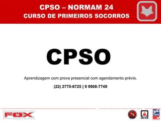 CPSO
Sérgio de Andrade Guerra
- COREN: 345032
CPSO – NORMAM 24
CURSO DE PRIMEIROS SOCORROS
Aprendizagem com prova presencial com agendamento prévio.
(22) 2770-6725 | 9 9908-7749
 