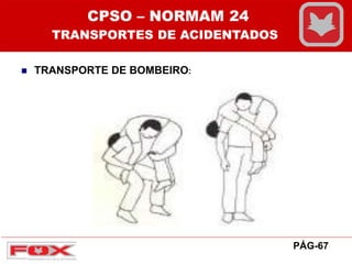  TRANSPORTE DE BOMBEIRO:
CPSO – NORMAM 24
TRANSPORTES DE ACIDENTADOS
PÁG-67
 