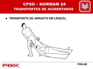  TRANSPORTE DE ARRASTO EM LENÇOL:
CPSO – NORMAM 24
TRANSPORTES DE ACIDENTADOS
PÁG-68
 